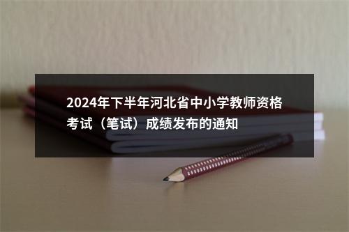 2024年下半年河北省中小学教师资格考试（笔试）成绩发布的通知 图片