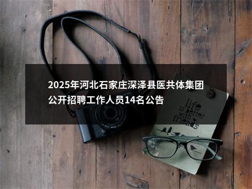 2025年河北石家庄深泽县医共体集团公开招聘工作人员14名公告 图片
