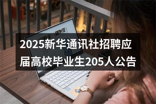 2025新华通讯社招聘应届高校毕业生205人公告 图片