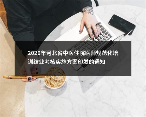 2020年河北省中医住院医师规范化培训结业考核实施方案印发的通知 图片