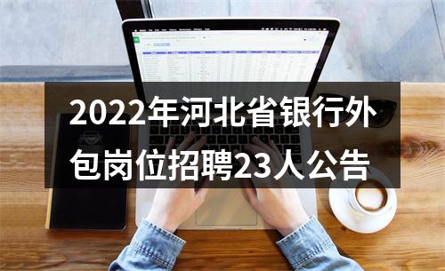 2022年河北省银行外包岗位招聘23人公告 图片