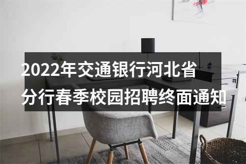 2022年交通银行河北省分行春季校园招聘终面通知 图片