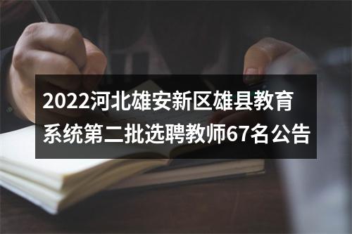 2022河北雄安新区雄县教育系统第二批选聘教师67名公告 图片